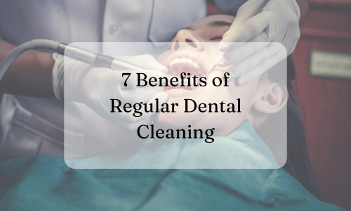 7 Benefits of Regular Dental Cleaning